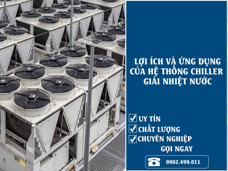 Lợi ích và Ứng dụng của hệ thống Chiller giải nhiệt nước